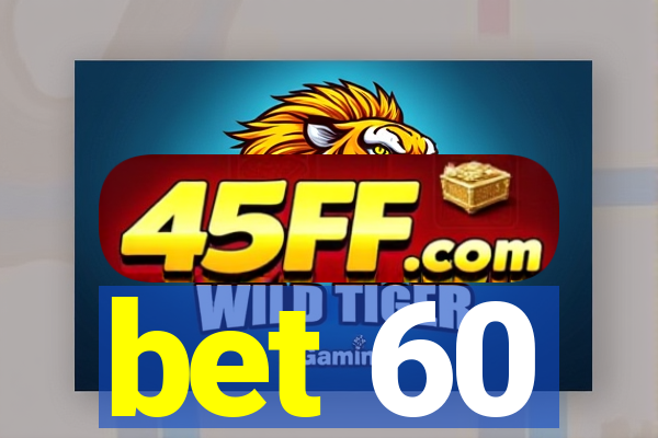 bet 60